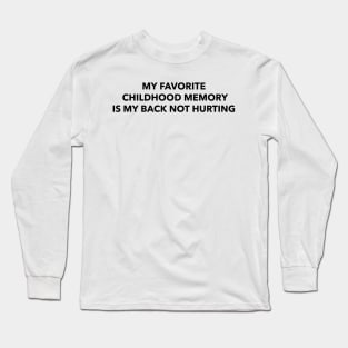 my favorite childhood memory is my back not hurting Long Sleeve T-Shirt